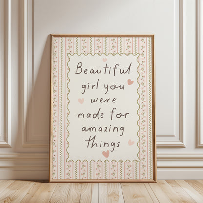 Girls quote print "BEAUTIFUL GIRL YOU WERE MADE FOR AMAZING THINGS" with a pink floral border