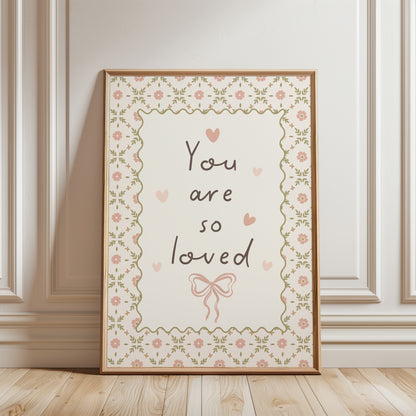 Girls print with quote: YOU ARE SO LOVED, with pink floral border and love hearts