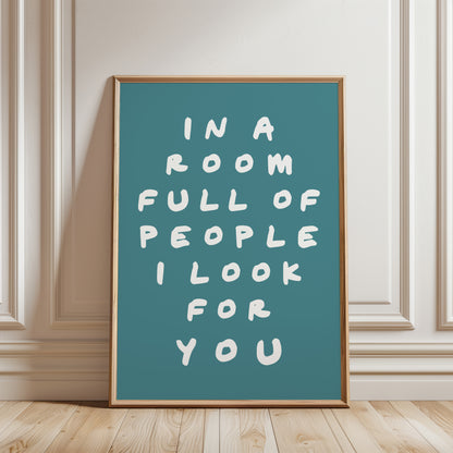 teal wall art print with quote: in a room full of people i look for you