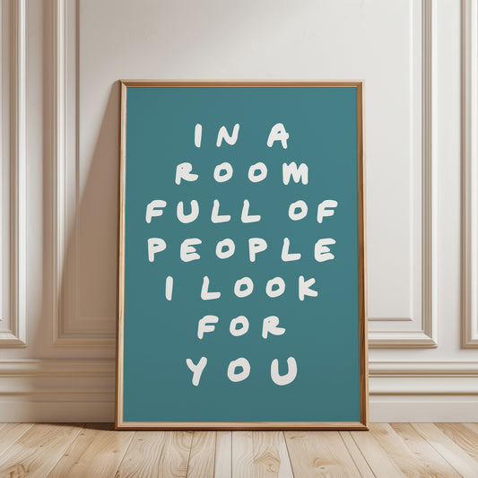 teal wall art print with quote: in a room full of people i look for you