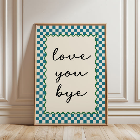 Teal hallway print with quote LOVE YOU BYE, with chequered border